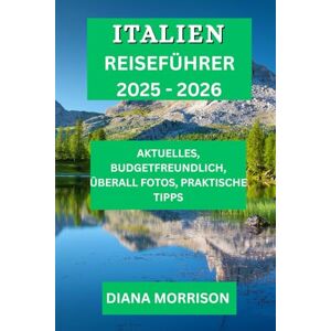 MORRISON, DIANA ITALIEN REISEFÜHRER 2025-2026: Entdecken Sie Italiens weniger bekannte Schätze, berühmte Stätten und das kulturelle Erbe. MORRISON, DIANA ITALIEN REISEFÜHRER 2025-2026: Entdecken Sie Italiens weniger bekannte Schätze, berühmte Stätten und das kulturelle Erbe.
