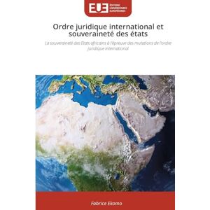 Ekomo, Fabrice Ordre juridique international et souveraineté des états: La souveraineté des Etats africains à l'épreuve des mutations de l'ordre juridique international Ekomo, Fabrice Ordre juridique international et souveraineté des états: La souveraineté des Etats africains à l'épreuve des mutations de l'ordre juridique international