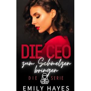 Hayes, Emily Die CEO zum Schmelzen bringen: Eine lesbische Boss-Angestellte-Romance mit Altersunterschied, Glamour und Leidenschaft (Die CEO-Serie) Hayes, Emily Die CEO zum Schmelzen bringen: Eine lesbische Boss-Angestellte-Romance mit Altersunterschied, Glamour und Leidenschaft (Die CEO-Serie)