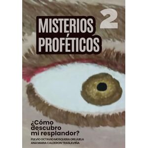 Mosquera orejuela, Fulvio Octavio Misterios Proféticos: Como descubro mi resplandor (Escuela de Enseñanza, con Acompañamiento Emocional y Espiritual) Mosquera orejuela, Fulvio Octavio Misterios Proféticos: Como descubro mi resplandor (Escuela de Enseñanza, con Acompañamiento Emocional y Espiritual)