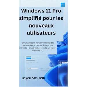 McCann, Joyce Windows 11 Pro simplifié pour les nouveaux utilisateurs: Découvrez des fonctionnalités, des paramètres et des outils pour une utilisation plus intelligente et plus rapide de votre PC. McCann, Joyce Windows 11 Pro simplifié pour les nouveaux utilisateurs: Découvrez des fonctionnalités, des paramètres et des outils pour une utilisation plus intelligente et plus rapide de votre PC.
