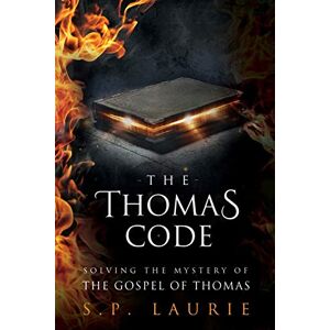 Laurie, S. P. The Thomas Code: Solving the mystery of the Gospel of Thomas Laurie, S. P. The Thomas Code: Solving the mystery of the Gospel of Thomas
