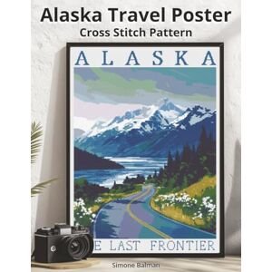 Balman, Simone Alaska Travel Poster Cross Stitch Pattern: A Large Print Vintage Poster with Easy-to-Follow Charts (WanderStitch: A Retro Travel Cross-Stitch Collection) Balman, Simone Alaska Travel Poster Cross Stitch Pattern: A Large Print Vintage Poster with Easy-to-Follow Charts (WanderStitch: A Retro Travel Cross-Stitch Collection)