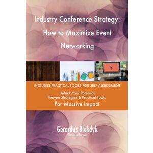 Gerardus Blokdyk - The Art of Service Industry Conference Strategy: How to Maximize Event Networking Gerardus Blokdyk - The Art of Service Industry Conference Strategy: How to Maximize Event Networking