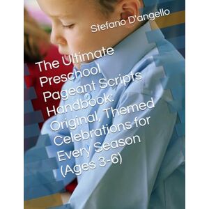 D'angello, Stefano The Ultimate Preschool Pageant Scripts Handbook: Original, Themed Celebrations for Every Season (Ages 3-6) D'angello, Stefano The Ultimate Preschool Pageant Scripts Handbook: Original, Themed Celebrations for Every Season (Ages 3-6)