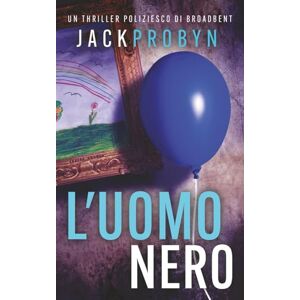 Probyn, Jack L'Uomo Nero: Un thriller poliziesco agghiacciante con un colpo di scena scioccante: 2 (Thriller Criminale dell'Ispettrice Stephanie Broadbent) Probyn, Jack L'Uomo Nero: Un thriller poliziesco agghiacciante con un colpo di scena scioccante: 2 (Thriller Criminale dell'Ispettrice Stephanie Broadbent)