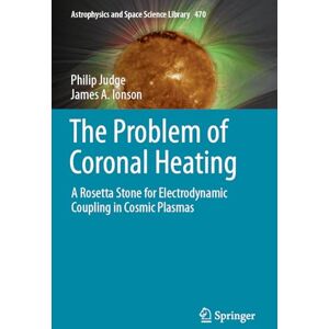 Judge, Philip The Problem of Coronal Heating: A Rosetta Stone for Electrodynamic Coupling in Cosmic Plasmas: 470 (Astrophysics and Space Science Library, 470) Judge, Philip The Problem of Coronal Heating: A Rosetta Stone for Electrodynamic Coupling in Cosmic Plasmas: 470 (Astrophysics and Space Science Library, 470)