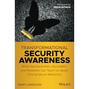 Carpenter, Perry Transformational Security Awareness: What Neuroscientists, Storytellers, and Marketers Can Teach Us About Driving Secure Behaviors Carpenter, Perry Transformational Security Awareness: What Neuroscientists, Storytellers, and Marketers Can Teach Us About Driving Secure Behaviors