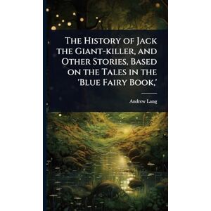 Lang, Andrew The History of Jack the Giant-killer, and Other Stories, Based on the Tales in the 'Blue Fairy Book, ' Lang, Andrew The History of Jack the Giant-killer, and Other Stories, Based on the Tales in the 'Blue Fairy Book, '