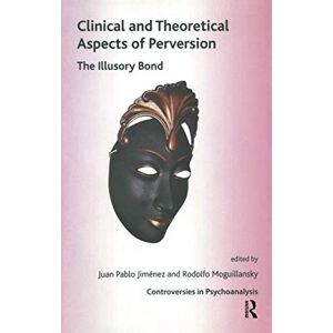Pablo Jimenez, Juan Clinical and Theoretical Aspects of Perversion: The Illlusory Bond (The International Psychoanalytical Association Controversies in Psychoanalysis Series) Pablo Jimenez, Juan Clinical and Theoretical Aspects of Perversion: The Illlusory Bond (The International Psychoanalytical Association Controversies in Psychoanalysis Series)