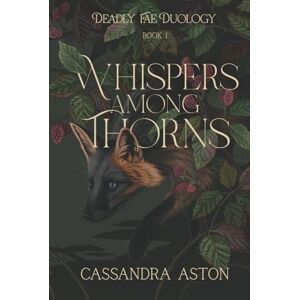 Aston, Cassandra Whispers Among Thorns: A dark fantasy, forbidden romance between a human and fae (Deadly Fae Duology) Aston, Cassandra Whispers Among Thorns: A dark fantasy, forbidden romance between a human and fae (Deadly Fae Duology)