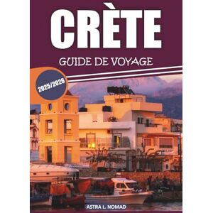 Nomad, Astra L. Guide de voyage en Crète 2025: Explorez la plus grande île de Grèce avec une culture riche, des plages magnifiques, une cuisine locale, des attractions incontournables et des aventures côtières Nomad, Astra L. Guide de voyage en Crète 2025: Explorez la plus grande île de Grèce avec une culture riche, des plages magnifiques, une cuisine locale, des attractions incontournables et des aventures côtières