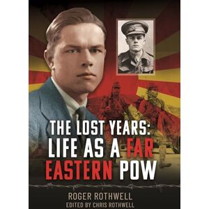 Rothwell, Roger The Lost Years: Life as A Far Eastern POW Rothwell, Roger The Lost Years: Life as A Far Eastern POW