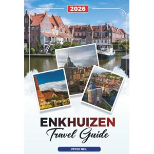 NEil, Peter ENKHUIZEN TRAVEL GUIDE 2026: Discover Hidden Gems, Historic Landmarks, Travel Tips, and Unforgettable Vacation Experiences NEil, Peter ENKHUIZEN TRAVEL GUIDE 2026: Discover Hidden Gems, Historic Landmarks, Travel Tips, and Unforgettable Vacation Experiences