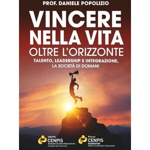 Popolizio, Daniele Vincere nella vita oltre l'orizzonte: Talento, leadership e integrazione la società di domani Popolizio, Daniele Vincere nella vita oltre l'orizzonte: Talento, leadership e integrazione la società di domani