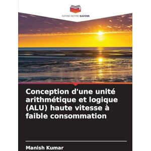 Kumar, Manish Conception d'une unité arithmétique et logique (ALU) haute vitesse à faible consommation Kumar, Manish Conception d'une unité arithmétique et logique (ALU) haute vitesse à faible consommation