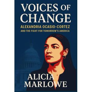 Marlowe, Alicia Voices of Change: Alexandria Ocasio-Cortez and the Fight for Tomorrow’s America Marlowe, Alicia Voices of Change: Alexandria Ocasio-Cortez and the Fight for Tomorrow’s America