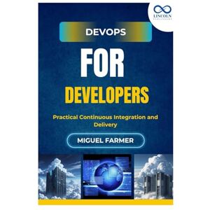 FARMER, MIGUEL DevOps for Developers: Practical Continuous Integration and Delivery FARMER, MIGUEL DevOps for Developers: Practical Continuous Integration and Delivery