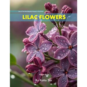 Sar, Katia Lilac Flowers: A perfect Coffee Table Picture Book For Flower Enthusiasts and Gardeners . Sar, Katia Lilac Flowers: A perfect Coffee Table Picture Book For Flower Enthusiasts and Gardeners .