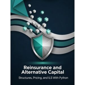 Richman, Grant Reinsurance and Alternative Capital – Structures, Pricing, and ILS With Python: From Treaties to Cat Bonds and Sidecars (Quantitative Risk and Actuarial Modeling Collection) Richman, Grant Reinsurance and Alternative Capital – Structures, Pricing, and ILS With Python: From Treaties to Cat Bonds and Sidecars (Quantitative Risk and Actuarial Modeling Collection)