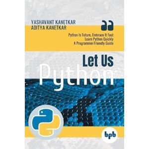 Kanetkar, Yashavant Let Us Python: Python Is Future, Embrace It Fast Kanetkar, Yashavant Let Us Python: Python Is Future, Embrace It Fast