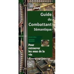 Courty, Daniel Guide du combattant sémantique: Savoirs utiles, repérages, solutions pour retrouver les sens de la vie. Stratégies pour gagner la guerre du sens. Courty, Daniel Guide du combattant sémantique: Savoirs utiles, repérages, solutions pour retrouver les sens de la vie. Stratégies pour gagner la guerre du sens.