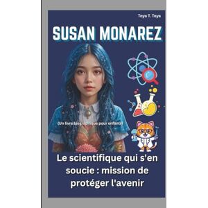 T. Toya, Toya SUSAN MONAREZ: Le scientifique qui s'en soucie : mission de protéger l'avenir (Un livre biographique pour enfants) T. Toya, Toya SUSAN MONAREZ: Le scientifique qui s'en soucie : mission de protéger l'avenir (Un livre biographique pour enfants)