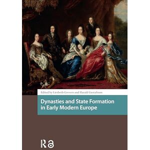 Dynasties and State Formation in Early Modern Europe (Early Modern Court Studies) Dynasties and State Formation in Early Modern Europe (Early Modern Court Studies)