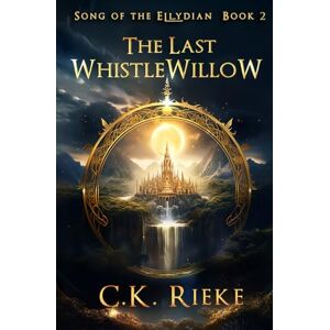 Rieke, C.K. The Last Whistlewillow: An Epic Fantasy Adventure (Song of the Ellydian) Rieke, C.K. The Last Whistlewillow: An Epic Fantasy Adventure (Song of the Ellydian)
