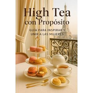 Fermín, María Elena High Tea con Propósito: Cómo sanar, conectar y florecer alrededor de una taza Fermín, María Elena High Tea con Propósito: Cómo sanar, conectar y florecer alrededor de una taza