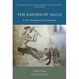 Orlean, Andre The Empire of Value: A New Foundation for Economics (Philosophical Psychopathology) Orlean, Andre The Empire of Value: A New Foundation for Economics (Philosophical Psychopathology)