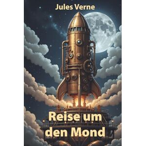 Verne, Jules Reise um den Mond: Illustrierte Neuausgabe Verne, Jules Reise um den Mond: Illustrierte Neuausgabe