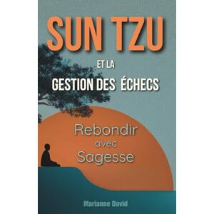 David, Marianne Sun Tzu et la Gestion des Échecs: Rebondir avec Sagesse David, Marianne Sun Tzu et la Gestion des Échecs: Rebondir avec Sagesse
