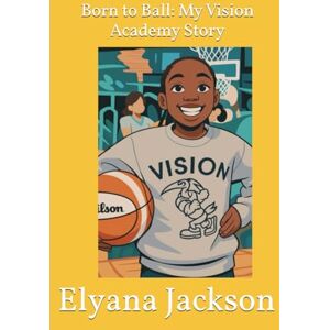 Jackson Born to Ball: My Vision Academy Story Jackson Born to Ball: My Vision Academy Story