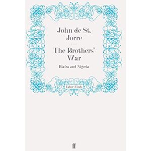 John de St. Jorre The Brothers' War: Biafra and Nigeria John de St. Jorre The Brothers' War: Biafra and Nigeria