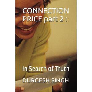 SINGH, Er DURGESH CONNECTION PRICE part 2 :: In Search of Truth SINGH, Er DURGESH CONNECTION PRICE part 2 :: In Search of Truth