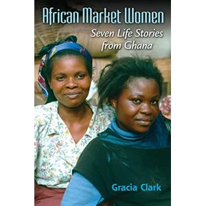 Indiana University Press African Market Women: Seven Life Stories from Ghana Indiana University Press African Market Women: Seven Life Stories from Ghana