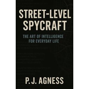 Agness, P.J. Street Level Spycraft: The Art of Intelligence for Everyday Life (Spycraft and Security Secrets) Agness, P.J. Street Level Spycraft: The Art of Intelligence for Everyday Life (Spycraft and Security Secrets)