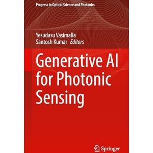 Generative AI for Photonic Sensing (Progress in Optical Science and Photonics, 36) Generative AI for Photonic Sensing (Progress in Optical Science and Photonics, 36)
