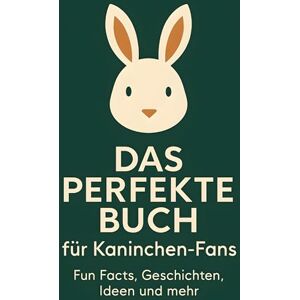 Schwarz, Sarah Das perfekte Buch für Kaninchen-Fans: Fun Facts, Geschichten, Ideen und mehr Schwarz, Sarah Das perfekte Buch für Kaninchen-Fans: Fun Facts, Geschichten, Ideen und mehr