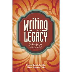 Campbell, Richard Writing Your Legacy: The Step-by-Step Guide to Crafting Your Life Story Campbell, Richard Writing Your Legacy: The Step-by-Step Guide to Crafting Your Life Story