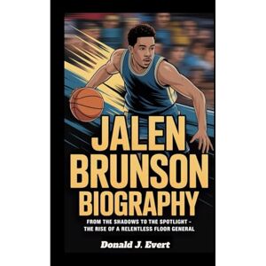 J. Evert, Donald JALEN BRUNSON BIOGRAPHY: From the Shadows to the Spotlight– The Rise of a Relentless Floor General J. Evert, Donald JALEN BRUNSON BIOGRAPHY: From the Shadows to the Spotlight– The Rise of a Relentless Floor General