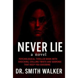 Walker, Dr. Smith Never lie a Novel: Psychological Thriller Bookwith Shocking, Chilling TwistsandSuspense That Keep You Guessing Walker, Dr. Smith Never lie a Novel: Psychological Thriller Bookwith Shocking, Chilling TwistsandSuspense That Keep You Guessing