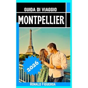 Figueroa, Ronald MONTPELLIER GUIDA DI VIAGGIO 2026 Figueroa, Ronald MONTPELLIER GUIDA DI VIAGGIO 2026