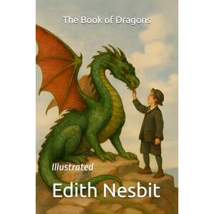 Nesbit, Edith The Book of Dragons: Illustrated Nesbit, Edith The Book of Dragons: Illustrated