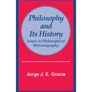 Gracia, Jorge J. E. Philosophy and Its History: Issues in Philosophical Historiography (Suny Series in Philosophy) Gracia, Jorge J. E. Philosophy and Its History: Issues in Philosophical Historiography (Suny Series in Philosophy)
