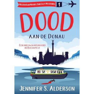 Alderson, Jennifer S Dood aan de Donau: Een nieuwjaarsmoord in Boedapest: 1 (Reizen Kan Moord Zijn Cozy Mysteries) Alderson, Jennifer S Dood aan de Donau: Een nieuwjaarsmoord in Boedapest: 1 (Reizen Kan Moord Zijn Cozy Mysteries)