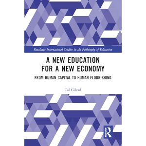 Gilead, Tal A New Education for a New Economy: From Human Capital to Human Flourishing (Routledge International Studies in the Philosophy of Education) Gilead, Tal A New Education for a New Economy: From Human Capital to Human Flourishing (Routledge International Studies in the Philosophy of Education)