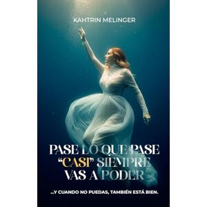 Melinger, Kahtrin Pase lo que pase, casi siempre vas a poder: y cuando no puedas, también está bien Melinger, Kahtrin Pase lo que pase, casi siempre vas a poder: y cuando no puedas, también está bien