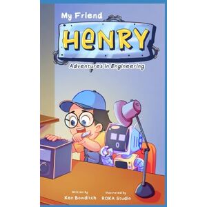 Bowditch, Ken My Friend Henry: Adventures in Engineering Bowditch, Ken My Friend Henry: Adventures in Engineering